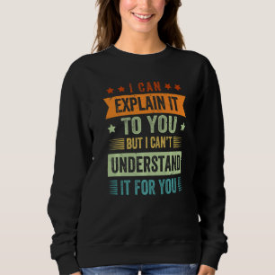 Ich kann es Ihnen erklären, aber ich kann es nicht Sweatshirt