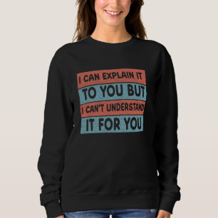 Ich kann es Ihnen erklären, aber ich kann es nicht Sweatshirt