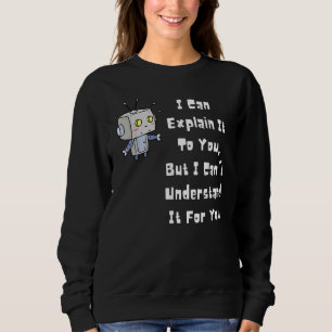 Ich kann es Ihnen erklären, aber ich kann es nicht Sweatshirt