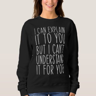 Ich kann es Ihnen erklären, aber ich kann es nicht Sweatshirt