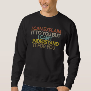 Ich kann es Ihnen erklären, aber ich kann es nicht Sweatshirt
