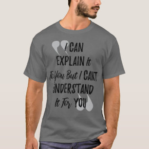 Ich kann es Ihnen erklären, aber ich kann nicht ve T-Shirt