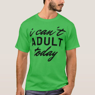Ich kann heute nicht erwachsen 2 T-Shirt