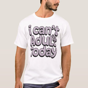 Ich kann heute nicht erwachsen sein Lustiges T-Shi T-Shirt