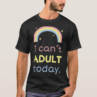 Ich kann heute nicht erwachsen sein T-Shirt