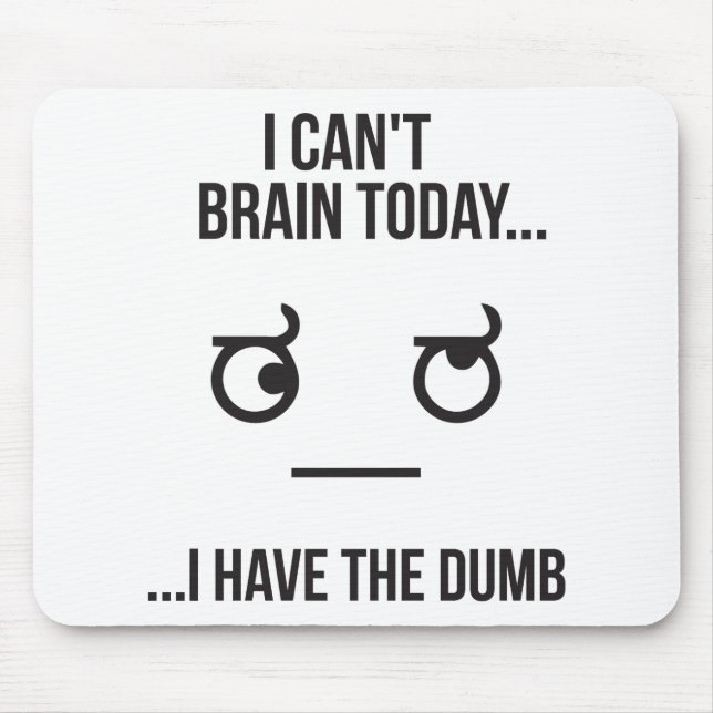 Ich kann heute nicht... Ich habe den Dumb Mousepad (Vorne)