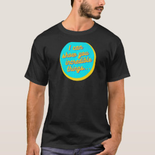 Ich kann Ihnen unglaubliche Dinge zeigen Premium T-Shirt