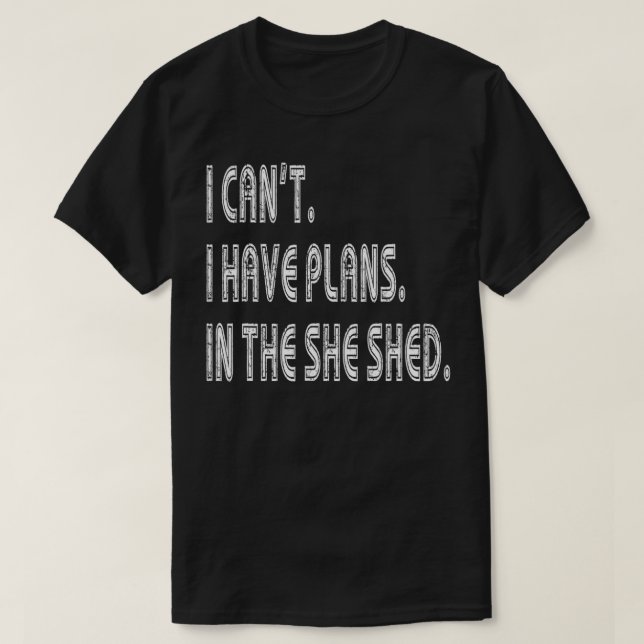 Ich kann im "She Shed Funny Ecuse" keine Pläne hab T-Shirt (Design vorne)