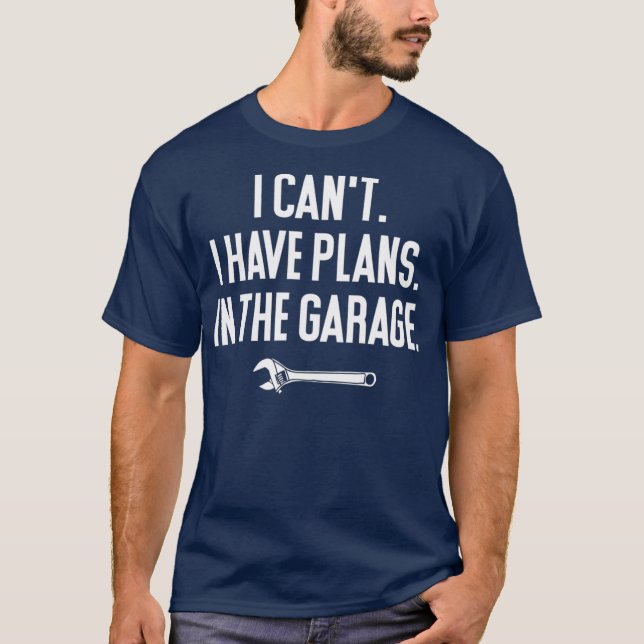 Ich kann in der Garage keine Pläne haben T-Shirt (Vorderseite)