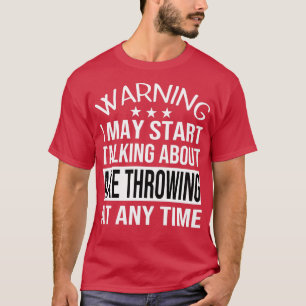 Ich kann jederzeit anfangen, über AX THROWING zu s T-Shirt