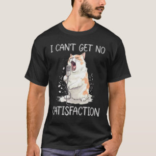 Ich kann keine Befriedigung bekommen Katzensänger T-Shirt
