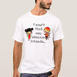 Ich kann keine chinesischen Freunde finden. T-Shirt