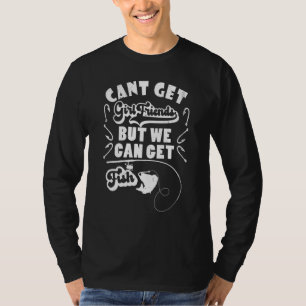 Ich kann keine Freundinnen bekommen, aber wir könn T-Shirt