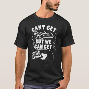 Ich kann keine Freundinnen bekommen, aber wir könn T-Shirt
