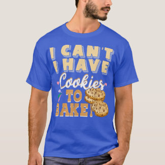 Ich kann keine Kekse haben, um Kuchen zu backen T-Shirt