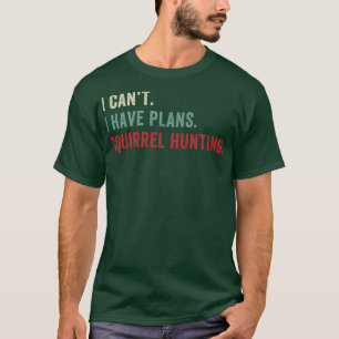 Ich kann keine Pläne haben Eichhörnchenjagd Funny T-Shirt