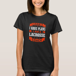Ich kann keine Pläne haben Lacrosse Coach Lax Play T-Shirt