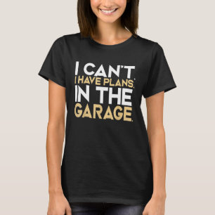 Ich kann keine Pläne im Garage Car Mechanik s T-Shirt