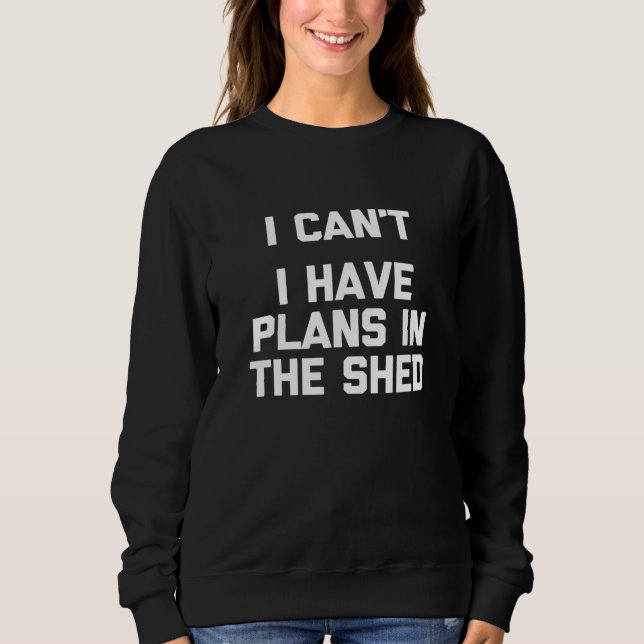 Ich kann keine Pläne in den Shed - Toolshed Worksh Sweatshirt (Vorderseite)