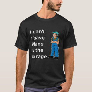 Ich kann keine Pläne in der Garage haben T-Shirt