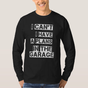 Ich kann keine Pläne in der Garage haben T-Shirt