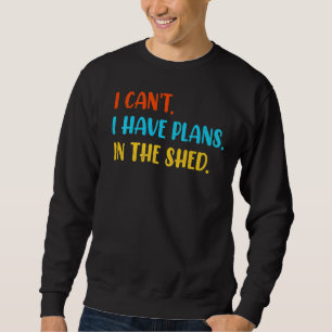 Ich kann keine Pläne in der Toolshed-Arbeit haben Sweatshirt