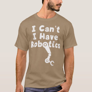 Ich kann keine Robotik haben T-Shirt