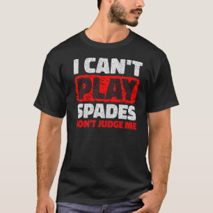Ich kann keine Spades spielen. T-Shirt