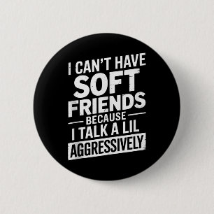 Ich kann keine weichen Freunde haben, weil ich ein Button