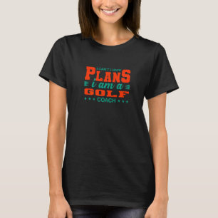Ich kann keinen Golftrainer-Spaß planen T-Shirt