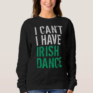 Ich kann keinen irischen Tanz haben Sweatshirt