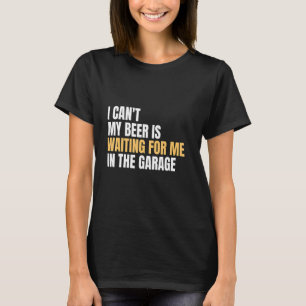 Ich kann mein Bier nicht in der Garage für mich Ge T-Shirt