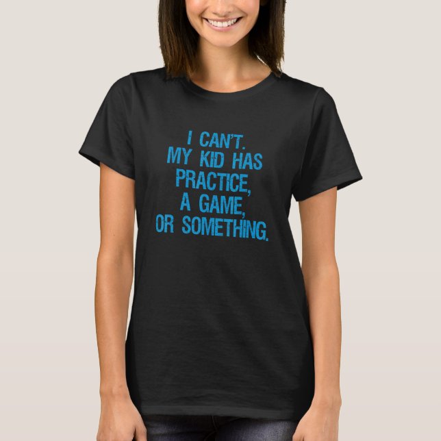 Ich kann mein Kind nicht ein Spiel oder etwas Ande T-Shirt (Vorderseite)