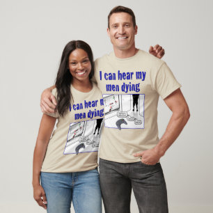 Ich kann meine Männer sterben hören T-Shirt