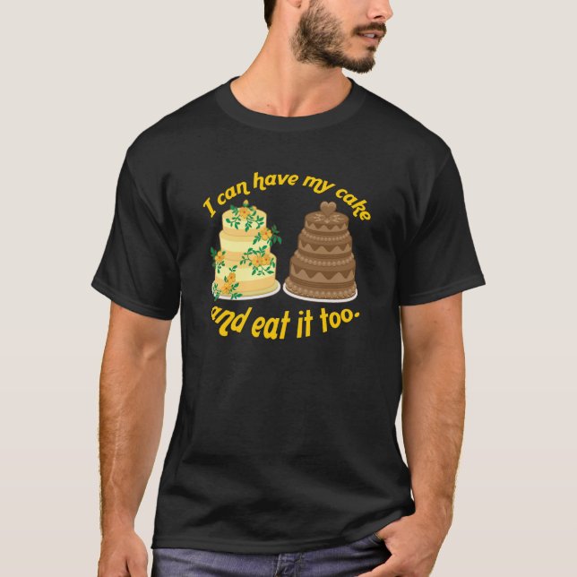 Ich kann meinen Kuchen haben und ihn auch essen! T-Shirt (Vorderseite)