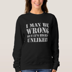 Ich kann mich irren, aber es ist höchst unwahrsche sweatshirt