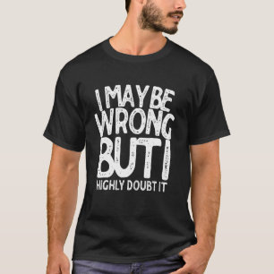Ich kann mich irren, aber ich bezweifle es sehr T-Shirt