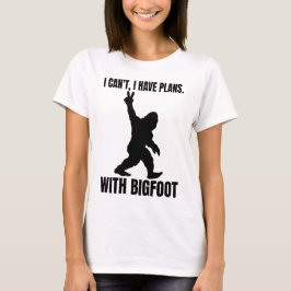 Ich kann mit Bigfoot keine Pläne haben T-Shirt