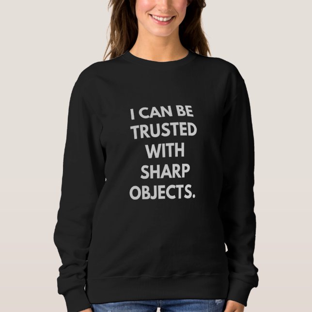Ich kann mit scharfen Objekten vertraut sein, die  Sweatshirt (Vorderseite)
