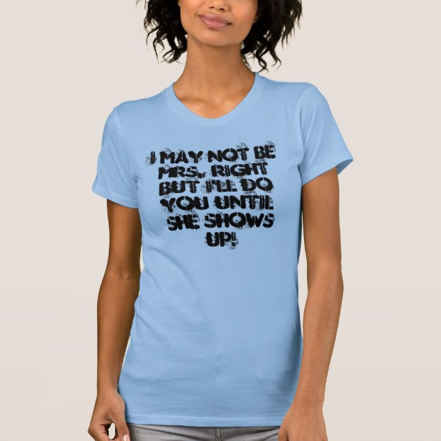 Ich kann möglicherweise nicht Frau Right But I T-Shirt (Vorderseite)