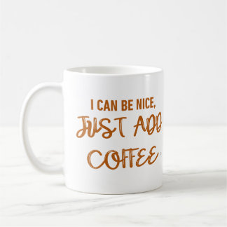 Ich kann nett sein, einfach Kaffee hinzufügen Kaffeetasse