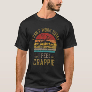 Ich kann nicht arbeiten heute fühle ich Crappie Fi T-Shirt