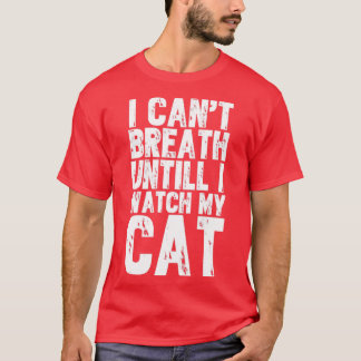 Ich kann nicht atmen, bis ich meine Katze gucke T-Shirt