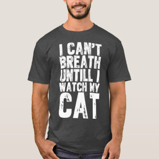 Ich kann nicht atmen, bis ich meine Katze gucke T-Shirt