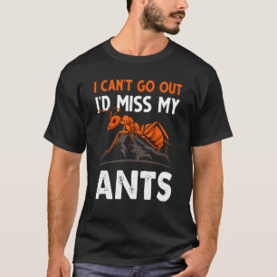 Ich kann nicht ausgehen, ich würde meinen Ameisen- T-Shirt
