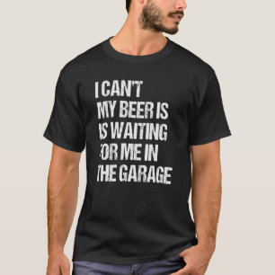 Ich kann nicht, dass mein Bier in der Garage für m T-Shirt