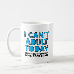 Ich kann nicht erwachsener heutiger Tag morgen Tasse