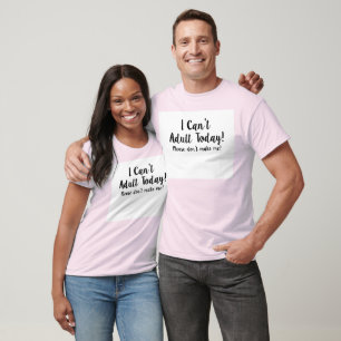 Ich kann nicht erwachsener heutiger Tag… T-Shirt