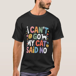 Ich kann nicht gehen, meine Katze sagte Nein Haust T-Shirt