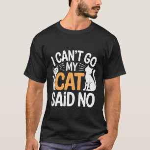 Ich kann nicht gehen, meine Katze sagte Nein Haust T-Shirt